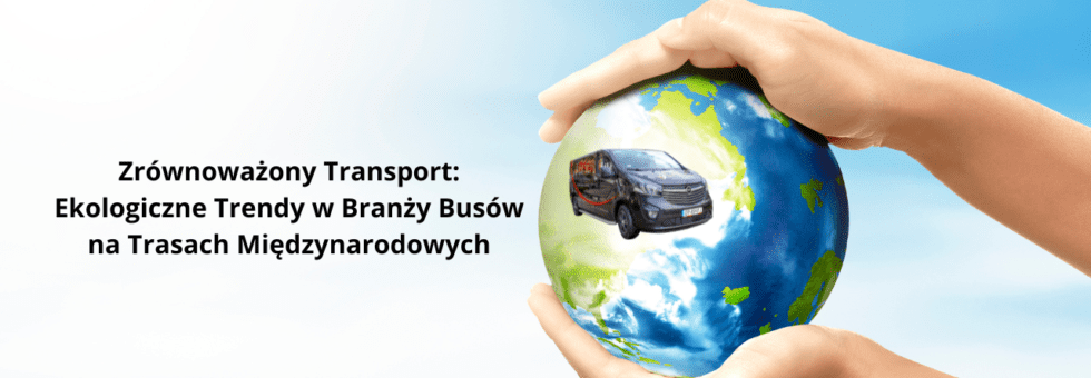 Ekologiczne Trendy w Branży Busów na Trasach Międzynarodowych