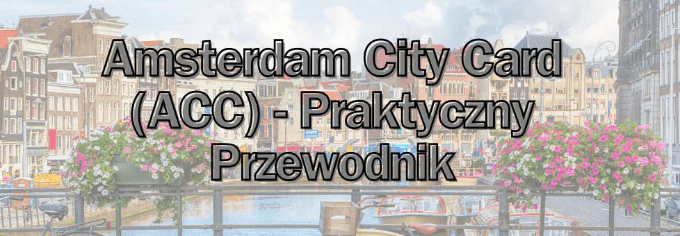 Amsterdam City Card (ACC) - Praktyczny Przewodnik