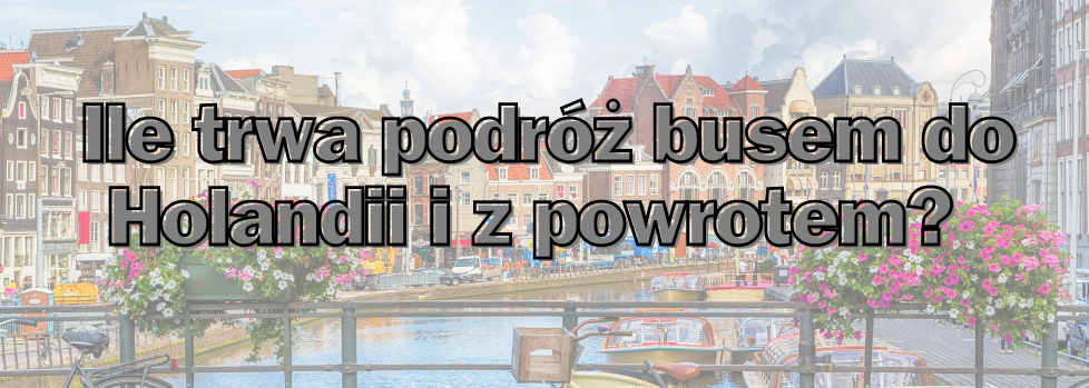 Ile trwa podróż busem do Holandii i z powrotem?